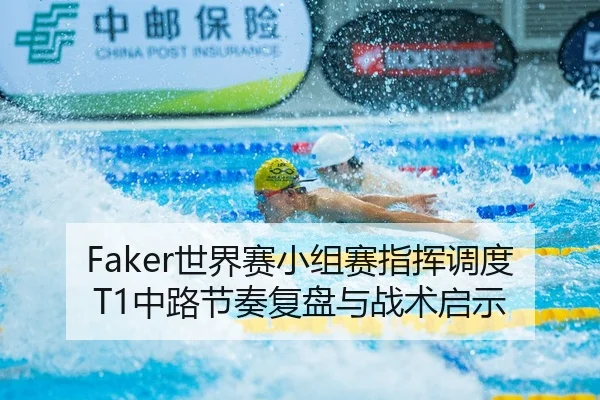 Faker世界赛小组赛指挥调度T1中路节奏复盘与战术启示